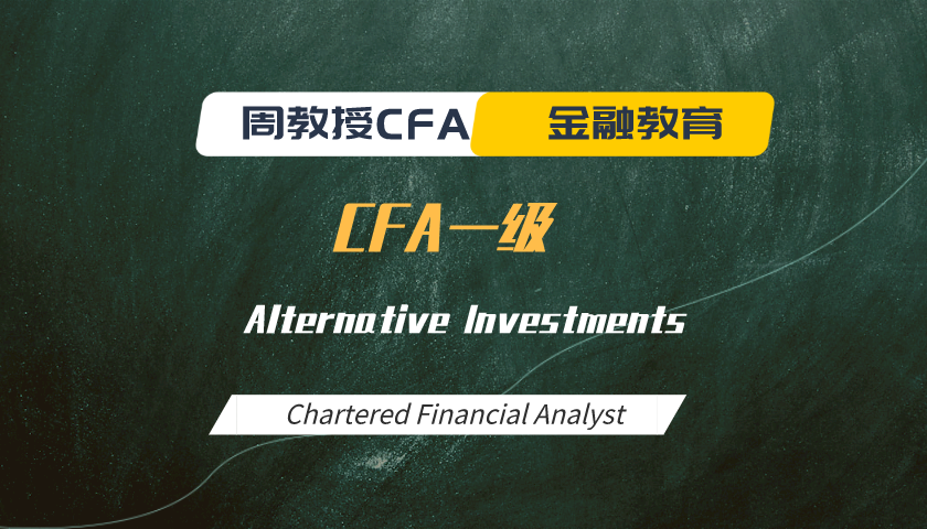 周教授CFA金融教育（2024 CFA一级）：Alternative Investments